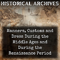 Manners, Customs and Dress During the Middle Ages and During the Renaissance Period