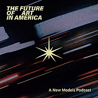 The Future of Art in America, a new models podcast 
