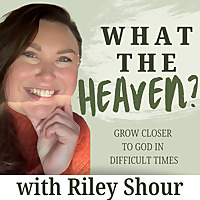 What the Heaven? Podcast | Faith Podcast for Christian Women Navigating Hard Seasons