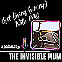 Get Living (wrong) With Me! A podcast by: The Invisible Mum