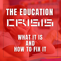 The Education Crisis: What It Is and How to Fix It