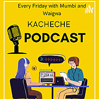 Kacheche (Kikuyu Podcast)