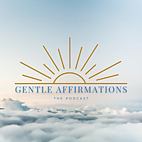 Gentle Affirmations: The Podcast