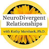 NeuroDivergent Relationships Podcast with Kathy Marshack, Ph.D.