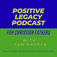 Positive Legacy Podcast for Christian Fathers