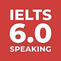IELTS 6.0 Speaking