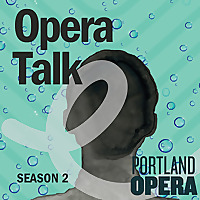 Opera Talk with Portland Opera: Season 2