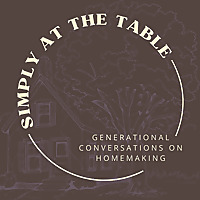 Simply at the Table - Generational Conversations on Homemaking