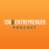 The 100X Entrepreneur Podcast