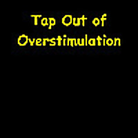 Tap Out of Overstimulation