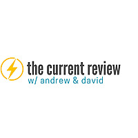 The Current Review w/Andrew & David