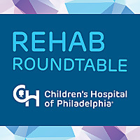 The Children's Hospital of Philadelphia Rehab Roundtable 