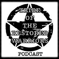 Tribe of the Restored Warriors- A podcast for Veterans and First Responders