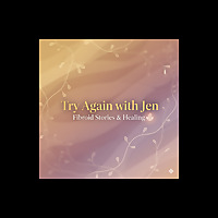Try Again with Jen: Fibroid Stories & Healing