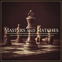Masters and Matches: A History of Chess