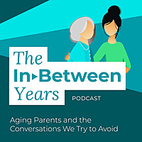 The In-Between Years: Aging Parents and the Conversations We Try to Avoid