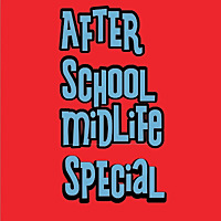 Afterschool Midlife special
