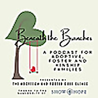 Beneath the Branches - a podcast from The Adoption and Foster Care Clinic