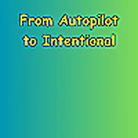 From Autopilot to Intentional | Conscious Living Daily