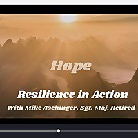 Hope: Resilience in Action with Sgt. Maj. Retired Mike Aschinger