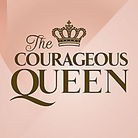 The Courageous Queen Podcast: Empowerment, Self-Care & Fearless Living