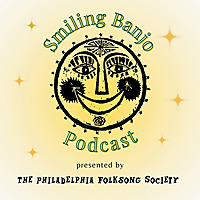 The Philadelphia Folksong Society presents the Smiling Banjo Podcast