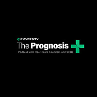The Prognosis: Podcast with Healthcare Founders and CEOs