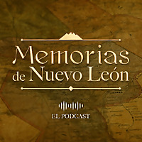 Memorias de Nuevo León. El Podcast
