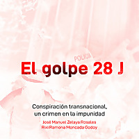 El golpe 28 J Conspiraci&oacute;n transnacional, un crimen en la impunidad