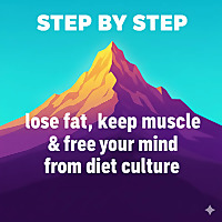 Step by Step: Lose fat, keep muscle & free your mind from diet culture