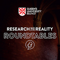 Queen's University Belfast - Research To Reality: Roundtables.