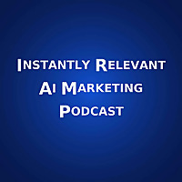 Instantly Relevant Ai Marketing Podcast