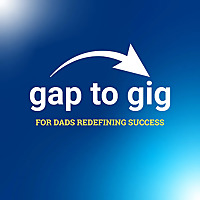 Gap to Gig Working Dads' Guide to Fatherhood, Meaningful Work, & Finding Balance in Life