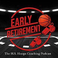 Early Retirement: The H. S. Hoops Coaching Podcast
