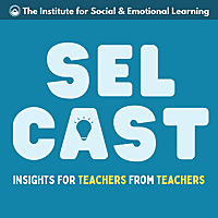 SEL Cast: Insights for Teachers from Teachers