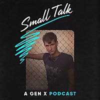 Small Talk: A Gen X Podcast