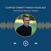Corpus Christi Parish Podcast - Living the Eucharist