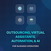 Outsourcing, Virtual Assistants, Automation, and AI For Business Operators