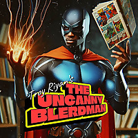 Troy Riyan's The Uncanny Blerdman