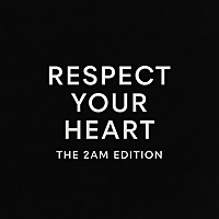 Respect Your Heart: The 2AM Edition