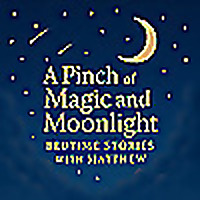 A Pinch of Magic and Moonlight Bedtime Stories with Matthew
