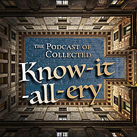 The Podcast of Collected Know-it-all-ery