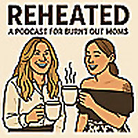 Reheated: A Podcast for Burnt Out Moms