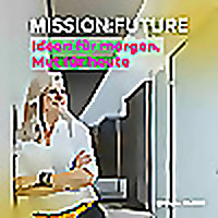 MISSION:FUTURE Der Podcast mit Ideen f&uuml;r morgen und Mut f&uuml;r heute!