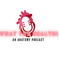 What the Health? An Anatomy Podcast