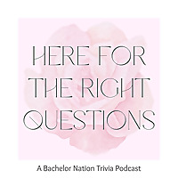 Here for the Right Questions: A Bachelor Nation Trivia Podcast