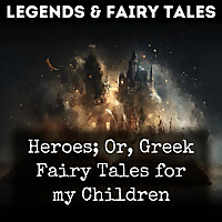 Heroes; Or, Greek Fairy Tales for my Children