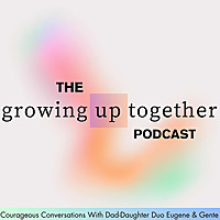 The Growing Up Together Podcast | Dad Daughter Conversations