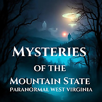 Mysteries of the Mountain State: Paranormal West Virginia