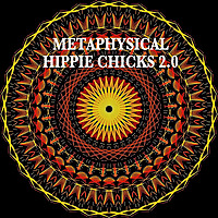Metaphysical Hippie Chicks 2.0